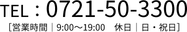 TEL:0721-50-3300 営業時間:9:00〜19:00 休日:日・祝日